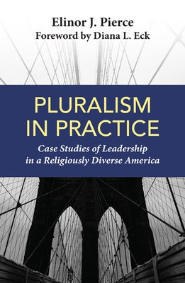 Pluralism in Practice: Case Studies of Leadership in a Religiously Diverse America by Pierce, Elinor J.