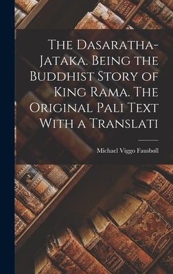 The Dasaratha-Jataka. Being the Buddhist Story of King Rama. The Original Pali Text With a Translati by Viggo, Fausbøll Michael
