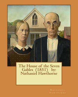 The House of the Seven Gables (1851) by: Nathaniel Hawthorne by Hawthorne, Nathaniel
