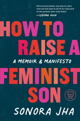 How to Raise a Feminist Son: A Memoir & Manifesto by Jha, Sonora