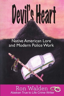 Devil's Heart: Native American Lore and Modern Police Work by Walden, Ronald