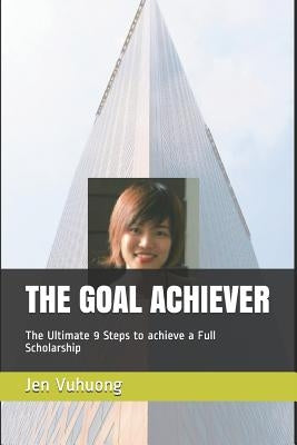 The Goal Achiever: The Ultimate 9 Steps to Achieve a Full Scholarship by Uran, Camilo
