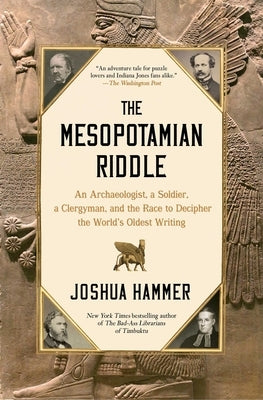 The Mesopotamian Riddle: An Archaeologist, a Soldier, a Clergyman, and the Race to Decipher the World's Oldest Writing by Hammer, Joshua