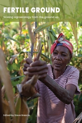 Fertile Ground: Scaling agroecology from the ground up by Brescia, Steve