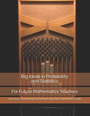 Big Ideas in Probability and Statistics: For Future Mathematics Teachers by Kuennen, Eric
