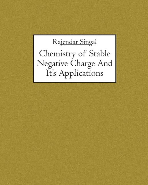 Chemistry of Stable Negative Charge And It's Applications by Singal, Rajendar K.