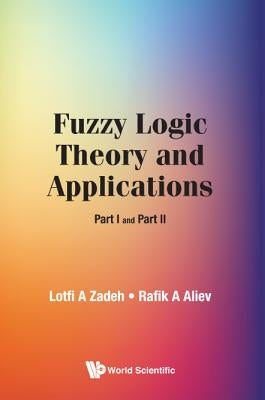 Fuzzy Logic Theory and Applications: Part I and Part II by Zadeh, Lotfi A.