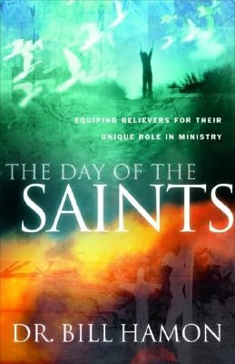 Day of the Saints: Equiping Believers for Their Revolutionary Role in Ministry by Hamon, Bill