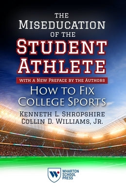 The Miseducation of the Student-Athlete, with a New Preface by the Authors: How to Fix College Sports by Shropshire, Kenneth L.