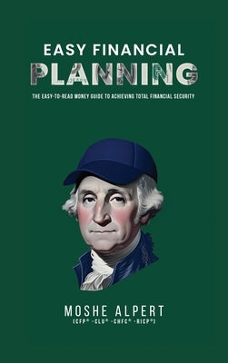 Easy Financial Planning: The Easy -to-Read Money Guide for Achieving Total Financial Security by Alpert, Moshe