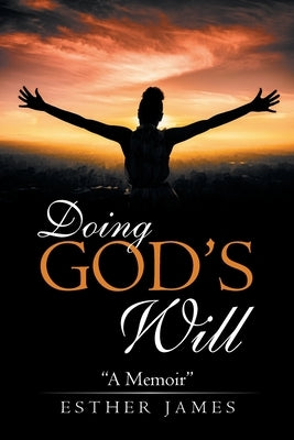 Doing God's Will: "A Memoir" by James, Esther