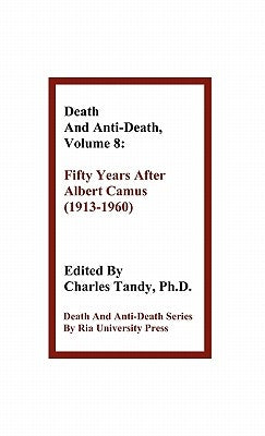 Death and Anti-Death, Volume 8: Fifty Years After Albert Camus (1913-1960) by Tandy, Charles