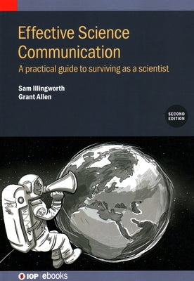Effective Science Communication (Second Edition): A practical guide to surviving as a scientist by Illingworth, Sam