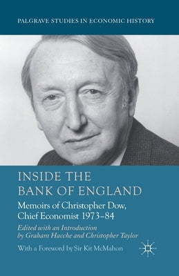 Inside the Bank of England: Memoirs of Christopher Dow, Chief Economist, 1973-84 by Dow, C.