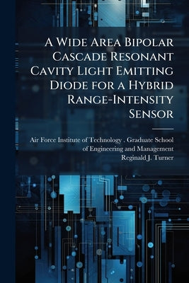 A Wide Area Bipolar Cascade Resonant Cavity Light Emitting Diode for a Hybrid Range-Intensity Sensor by Air Force Institute of Technology (U S )