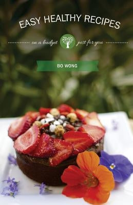 Easy Healthy Recipes: on a budget by Wong, Bo