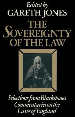 The Sovereignty of the Law: Selections from Blackstone's Commentaries on the Laws of England by Jones, Gareth