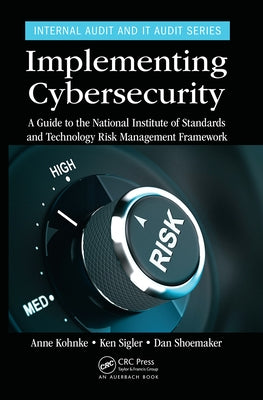Implementing Cybersecurity: A Guide to the National Institute of Standards and Technology Risk Management Framework by Kohnke, Anne