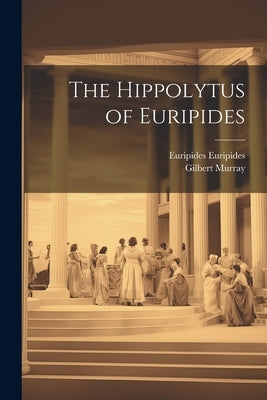 The Hippolytus of Euripides by Murray, Gilbert