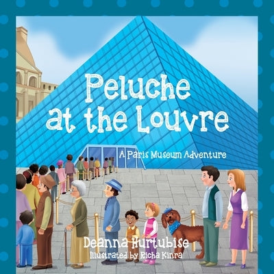 Peluche at the Louvre: A Paris Museum Adventure by Hurtubise, Deanna
