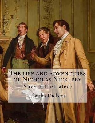 The life and adventures of Nicholas Nickleby. By: Charles Dickens, illustrated By: Hablot Knight Browne (1815-1882) pen name Phiz: Novel (illustrated) by Browne, Hablot Knight