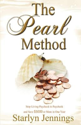 The Pearl Method: Stop Living Paycheck to Paycheck and Save $5000 or More in One Year by Jennings, Starlyn