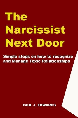 The Narcissist Next Door: Simple Steps on How to Recognize and Manage Toxic Relationships by Edwards, Paul