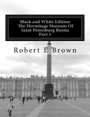 B&W The Hermitage Museum Of Saint Petersburg Russia: Part 1 by Brown, Robert E.
