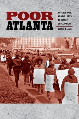 Poor Atlanta: Poverty, Race, and the Limits of Sunbelt Development by Lands, Leeann B.