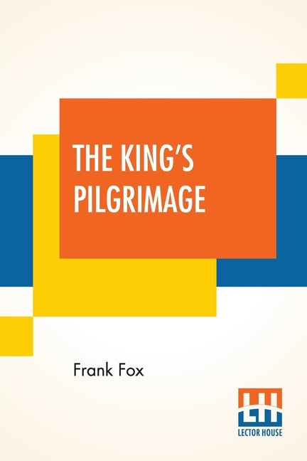 The King's Pilgrimage: With A Poem On "The King's Pilgrimage" By Rudyard Kipling by Fox, Frank