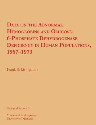Data on the Abnormal Hemoglobins and Glucose-6-Phosphate Dehydrogenase Deficiency in Human Populations, 1967-1973: Volume 3 by Livingstone, Frank B.