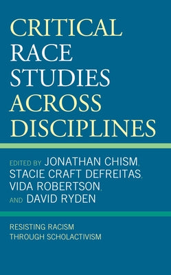 Critical Race Studies Across Disciplines: Resisting Racism through Scholactivism by Chism, Jonathan