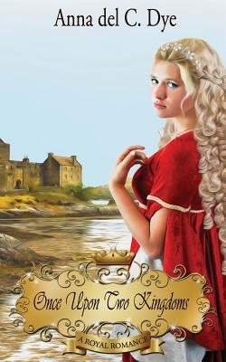 Once Upon Two Kingdoms by Dye, Anna Del C.