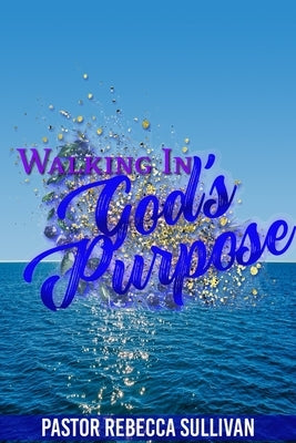 Walking in God's Purpose by Sullivan, Rebecca