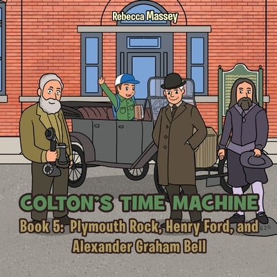 COLTON'S TIME MACHINE Rebecca Massey Book 5: Plymouth Rock, Henry Ford, and Alexander Graham Bell by Massey, Rebecca C.