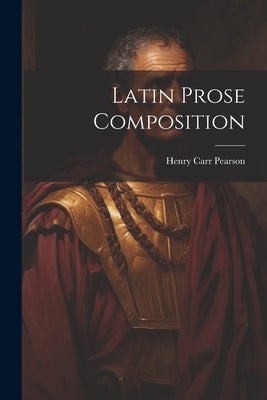Latin Prose Composition by Pearson, Henry Carr