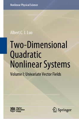 Two-Dimensional Quadratic Nonlinear Systems: Volume I: Univariate Vector Fields by Luo, Albert C. J.