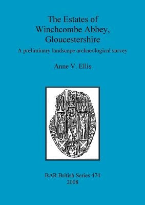 The Estates of Winchcombe Abbey, Gloucestershire: A preliminary landscape archaeological survey by Ellis, Anne V.
