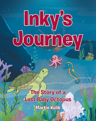 Inky's Journey: The Story of a Lost Baby Octopus by Kulik, Martin