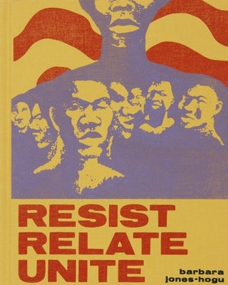 Barbara Jones-Hogu: Resist, Relate, Unite by Rodrigues Widholm, Julie
