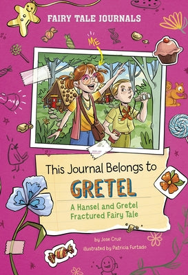 This Journal Belongs to Gretel: A Hansel and Gretel Fractured Fairy Tale by Cruz, Jose