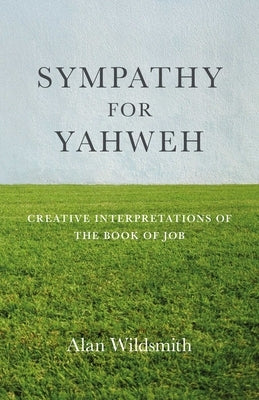 Sympathy for Yahweh: Creative Interpretations of the Book of Job by Wildsmith, Alan