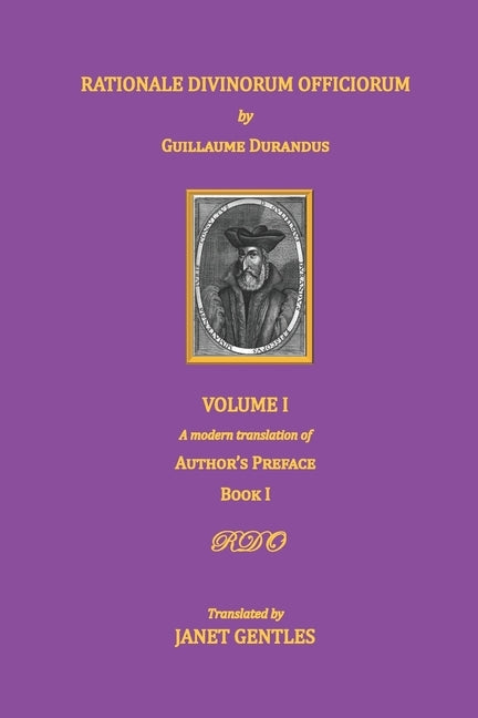 Rationale Divinorum Officiorum by Guillaume Durandus, Volume One: A Modern Translation of the Author's Preface and Book One by Gentles, Janet