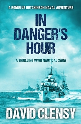 In Danger's Hour: A thrilling WWII nautical saga by Clensy, David