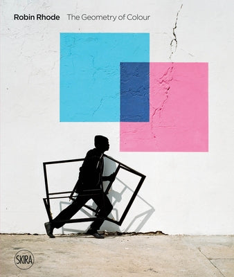 Robin Rhode: The Geometry of Colour by Rhode, Robin