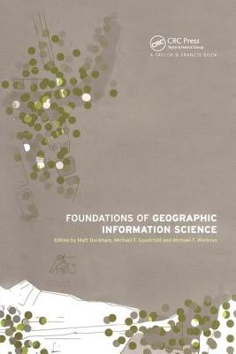 Foundations of Geographic Information Science by Duckham, Matt