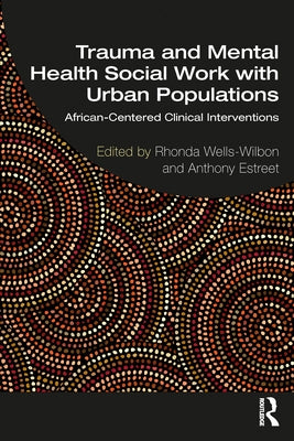 Trauma and Mental Health Social Work With Urban Populations: African-Centered Clinical Interventions by Wells-Wilbon, Rhonda
