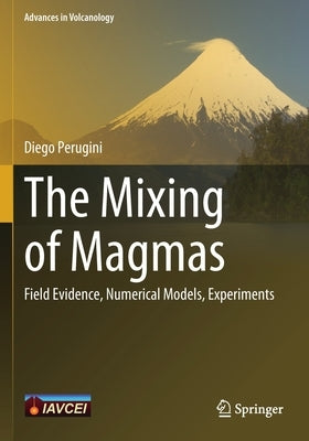 The Mixing of Magmas: Field Evidence, Numerical Models, Experiments by Perugini, Diego