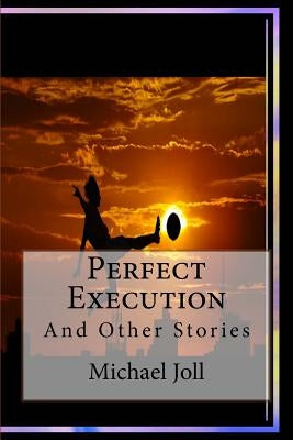 Perfect Execution: Short Stories by Joll, Michael