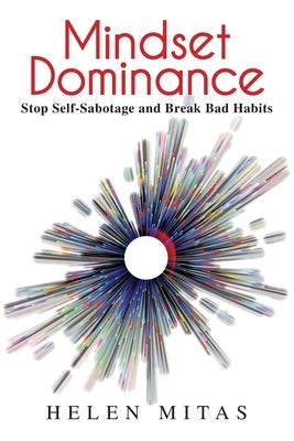 Mindset Dominance: Stop Self-Sabotage and Break Bad Habits by Mitas, Helen